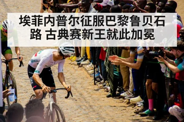 埃菲内普尔征服巴黎鲁贝石路 古典赛新王就此加冕